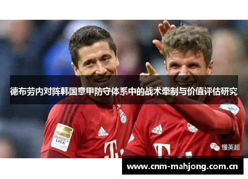 德布劳内对阵韩国意甲防守体系中的战术牵制与价值评估研究 德布劳内对阵韩国意甲防守体系中的战术牵制与价值评估研究